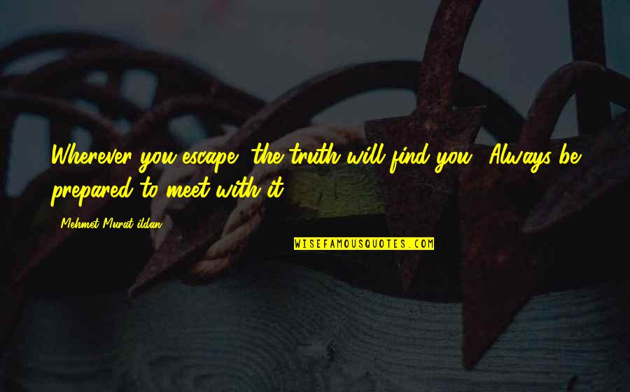 Englander Quotes By Mehmet Murat Ildan: Wherever you escape, the truth will find you! Englander Quotes By Mehmet Murat Ildan: Wherever you escape, the truth will find you!