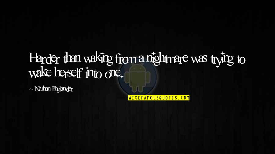 Englander Quotes By Nathan Englander: Harder than waking from a nightmare was trying Englander Quotes By Nathan Englander: Harder than waking from a nightmare was trying
