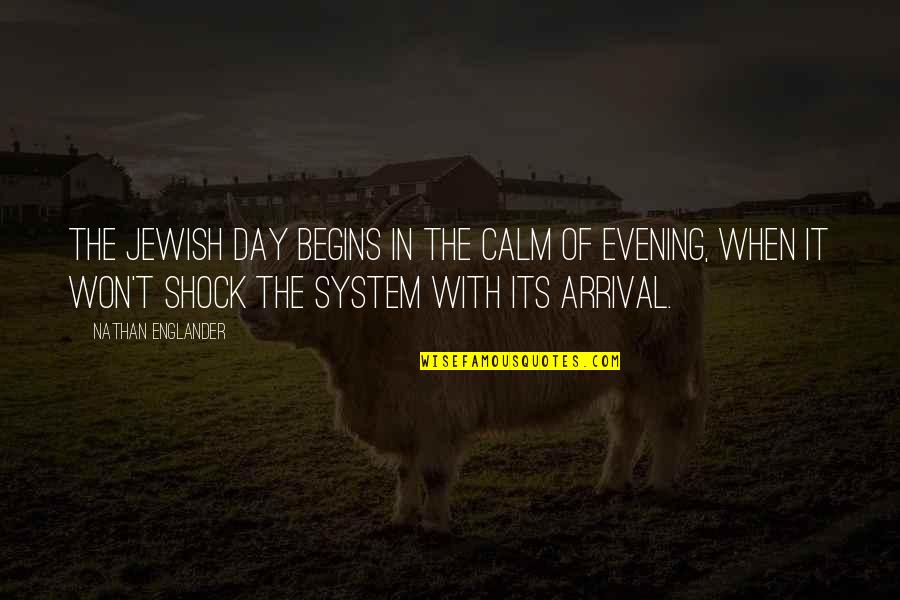 Englander Quotes By Nathan Englander: The Jewish day begins in the calm of Englander Quotes By Nathan Englander: The Jewish day begins in the calm of