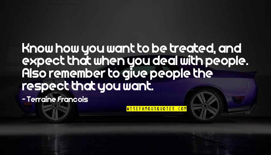 Englander Quotes By Terraine Francois: Know how you want to be treated, and Englander Quotes By Terraine Francois: Know how you want to be treated, and