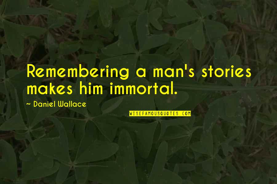 Englanders Antiques Quotes By Daniel Wallace: Remembering a man's stories makes him immortal.