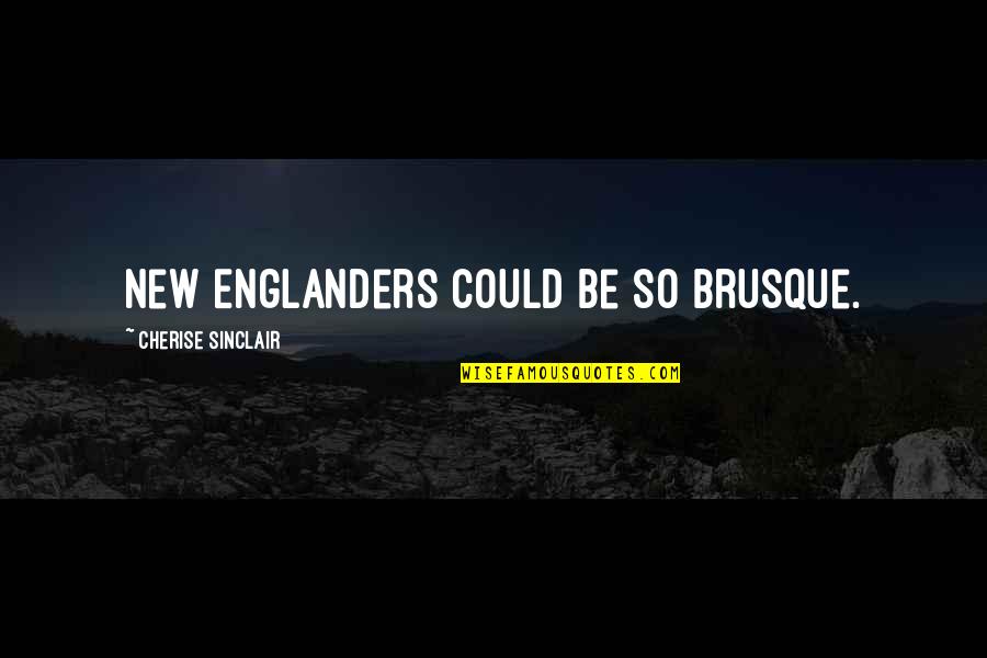Englanders Quotes By Cherise Sinclair: New Englanders could be so brusque.