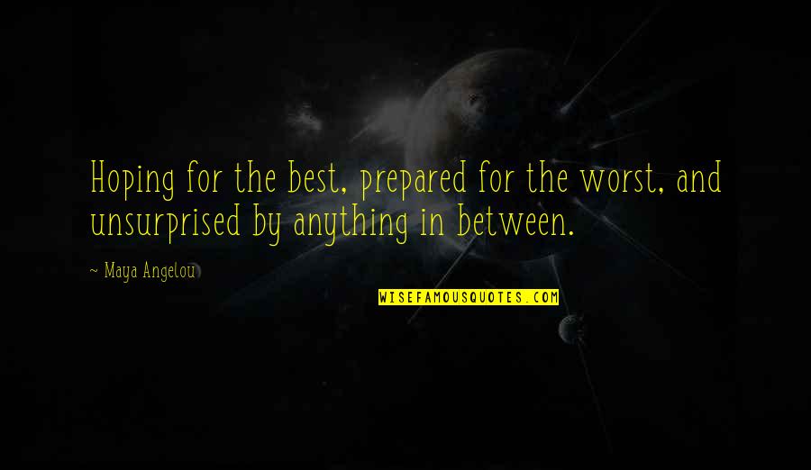 Englanders Quotes By Maya Angelou: Hoping for the best, prepared for the worst,