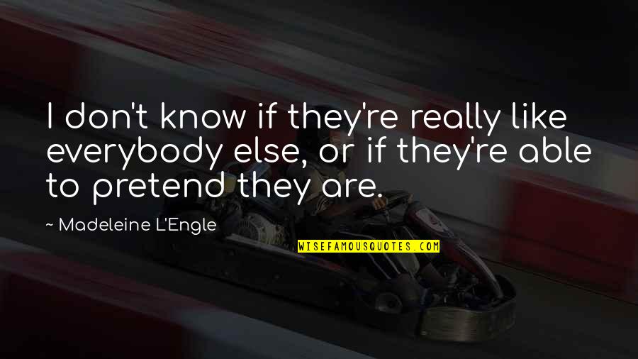 Engle Quotes By Madeleine L'Engle: I don't know if they're really like everybody Engle Quotes By Madeleine L'Engle: I don't know if they're really like everybody