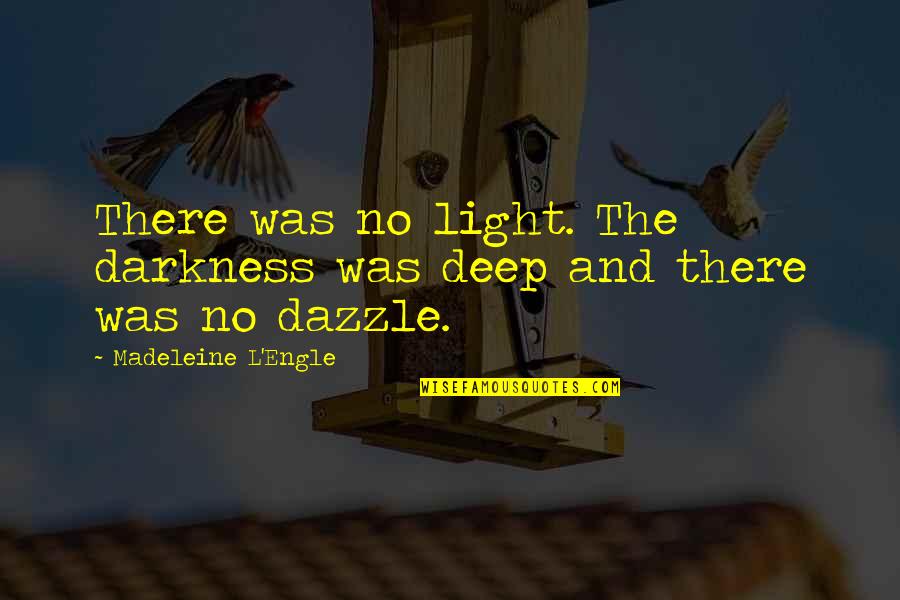 Engle Quotes By Madeleine L'Engle: There was no light. The darkness was deep Engle Quotes By Madeleine L'Engle: There was no light. The darkness was deep