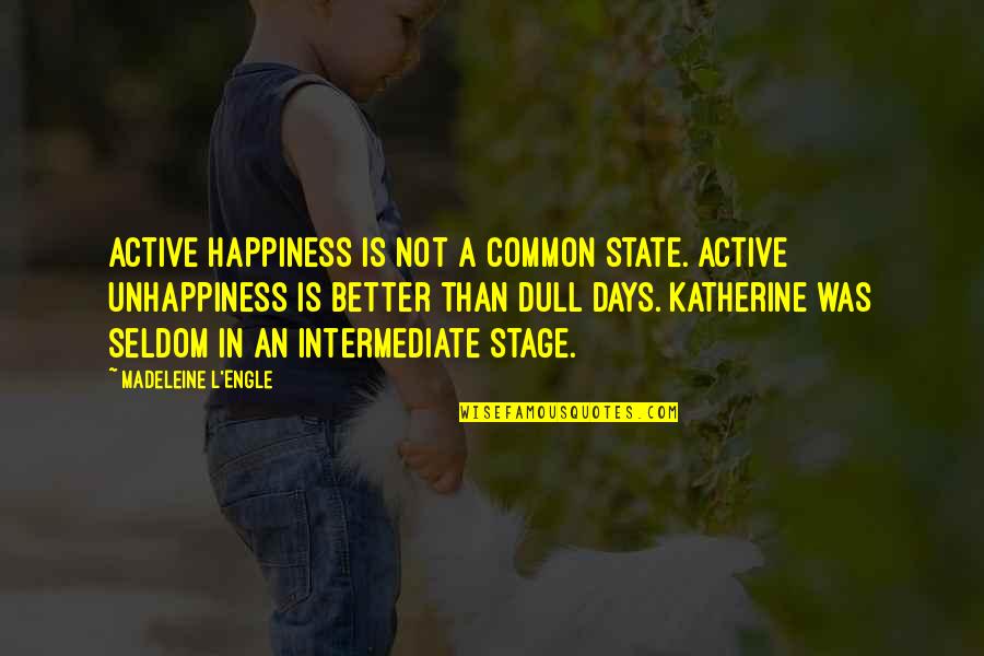 Engle Quotes By Madeleine L'Engle: Active happiness is not a common state. Active