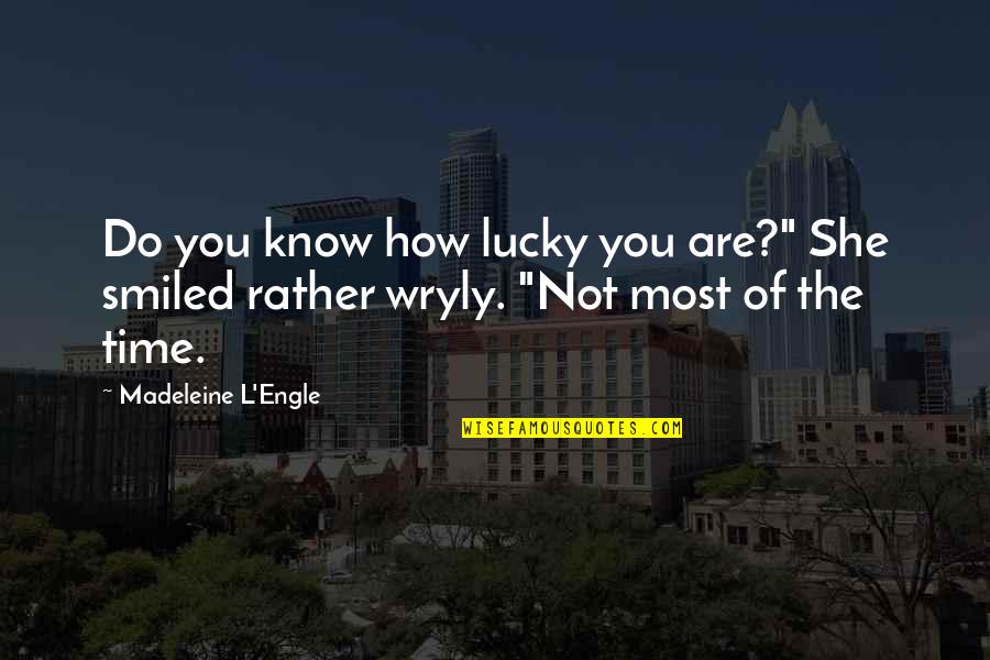 Engle Quotes By Madeleine L'Engle: Do you know how lucky you are?" She Engle Quotes By Madeleine L'Engle: Do you know how lucky you are?" She