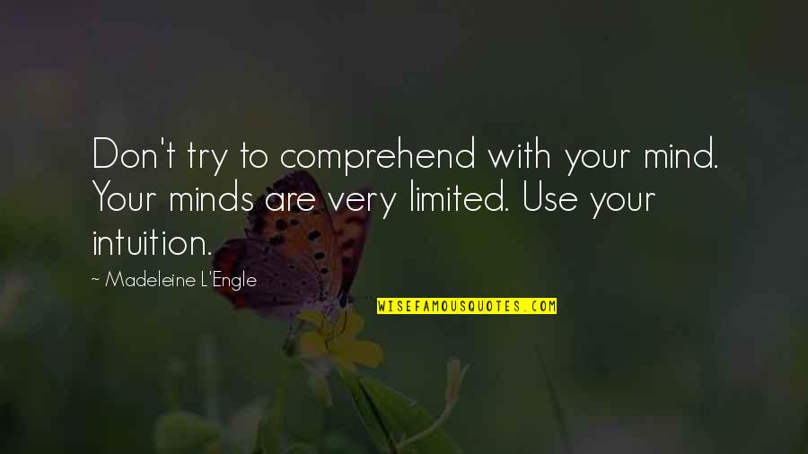 Engle Quotes By Madeleine L'Engle: Don't try to comprehend with your mind. Your