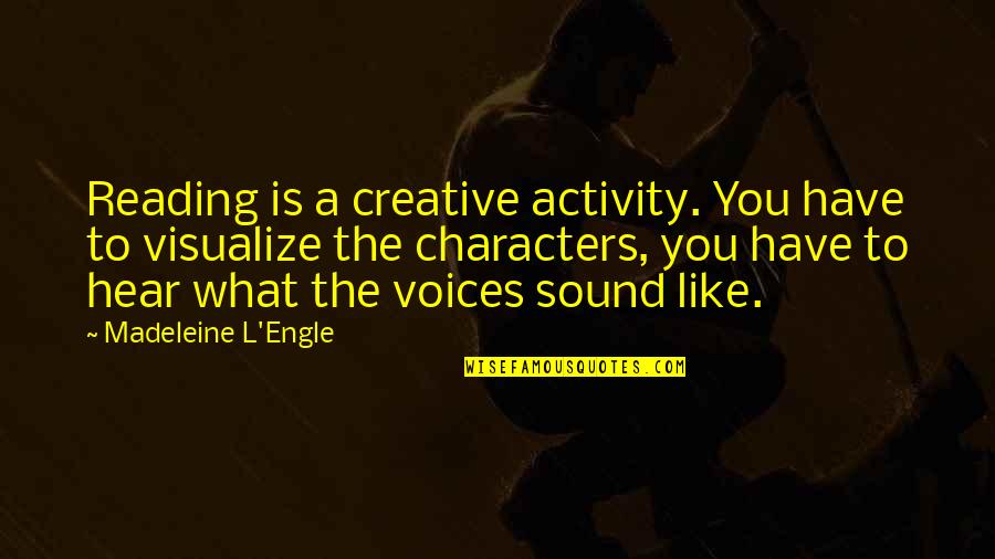 Engle Quotes By Madeleine L'Engle: Reading is a creative activity. You have to