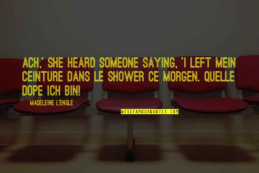 Engle Quotes By Madeleine L'Engle: Ach,' she heard someone saying, 'I left mein Engle Quotes By Madeleine L'Engle: Ach,' she heard someone saying, 'I left mein
