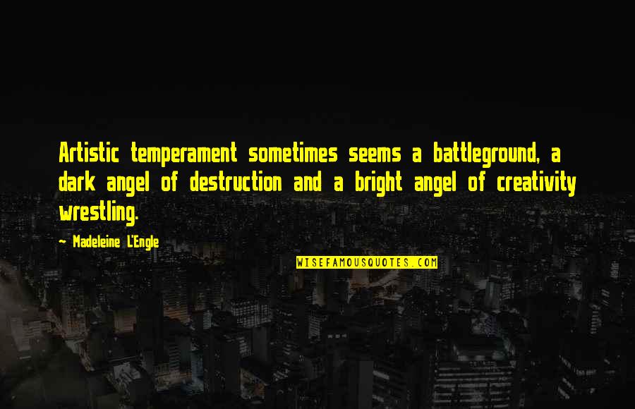 Engle Quotes By Madeleine L'Engle: Artistic temperament sometimes seems a battleground, a dark Engle Quotes By Madeleine L'Engle: Artistic temperament sometimes seems a battleground, a dark