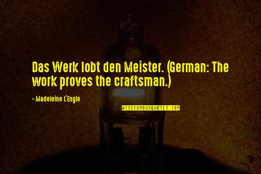 Engle Quotes By Madeleine L'Engle: Das Werk lobt den Meister. (German: The work Engle Quotes By Madeleine L'Engle: Das Werk lobt den Meister. (German: The work