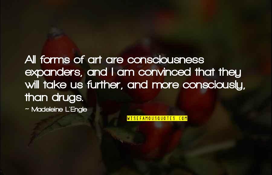 Engle Quotes By Madeleine L'Engle: All forms of art are consciousness expanders, and