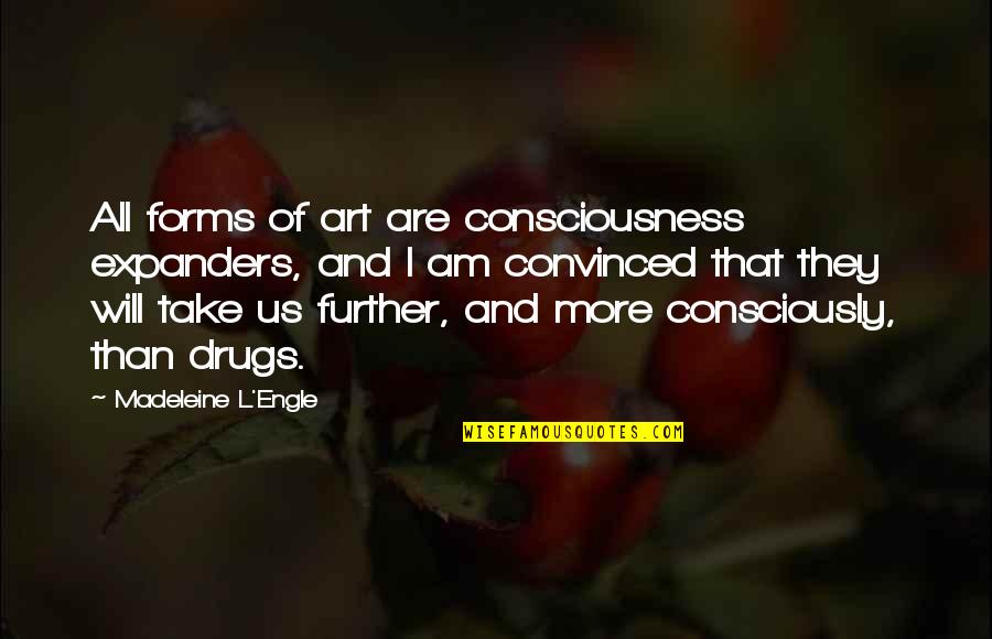 Engle Quotes By Madeleine L'Engle: All forms of art are consciousness expanders, and Engle Quotes By Madeleine L'Engle: All forms of art are consciousness expanders, and