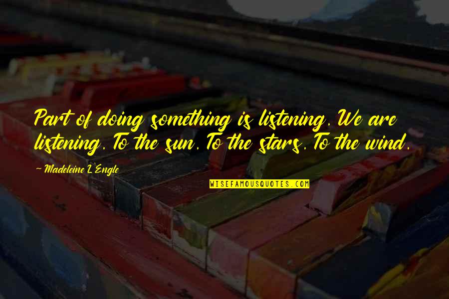 Engle Quotes By Madeleine L'Engle: Part of doing something is listening. We are Engle Quotes By Madeleine L'Engle: Part of doing something is listening. We are