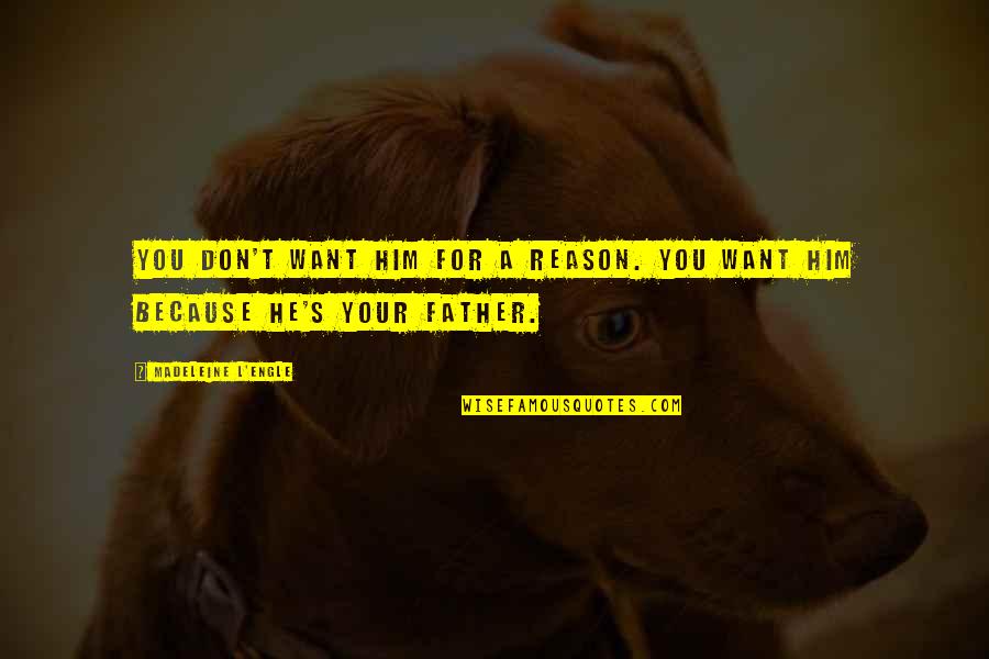 Engle Quotes By Madeleine L'Engle: You don't want him for a reason. You Engle Quotes By Madeleine L'Engle: You don't want him for a reason. You