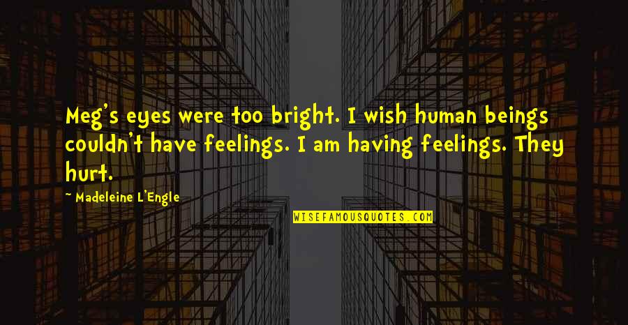 Engle Quotes By Madeleine L'Engle: Meg's eyes were too bright. I wish human Engle Quotes By Madeleine L'Engle: Meg's eyes were too bright. I wish human