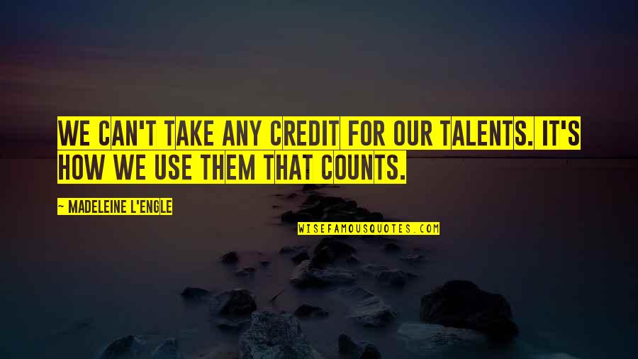 Engle Quotes By Madeleine L'Engle: We can't take any credit for our talents. Engle Quotes By Madeleine L'Engle: We can't take any credit for our talents.