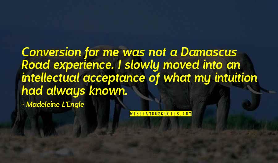 Engle Quotes By Madeleine L'Engle: Conversion for me was not a Damascus Road Engle Quotes By Madeleine L'Engle: Conversion for me was not a Damascus Road