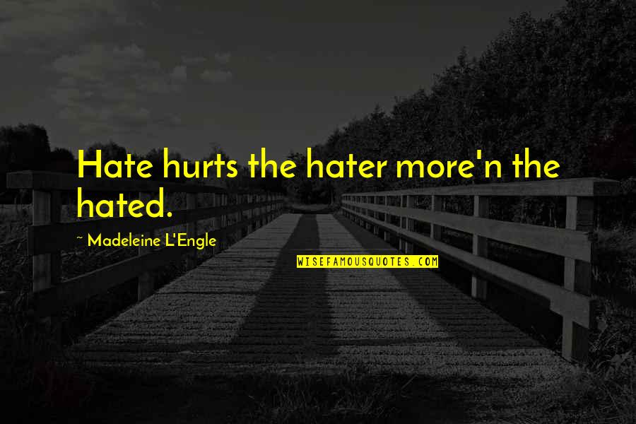 Engle Quotes By Madeleine L'Engle: Hate hurts the hater more'n the hated. Engle Quotes By Madeleine L'Engle: Hate hurts the hater more'n the hated.