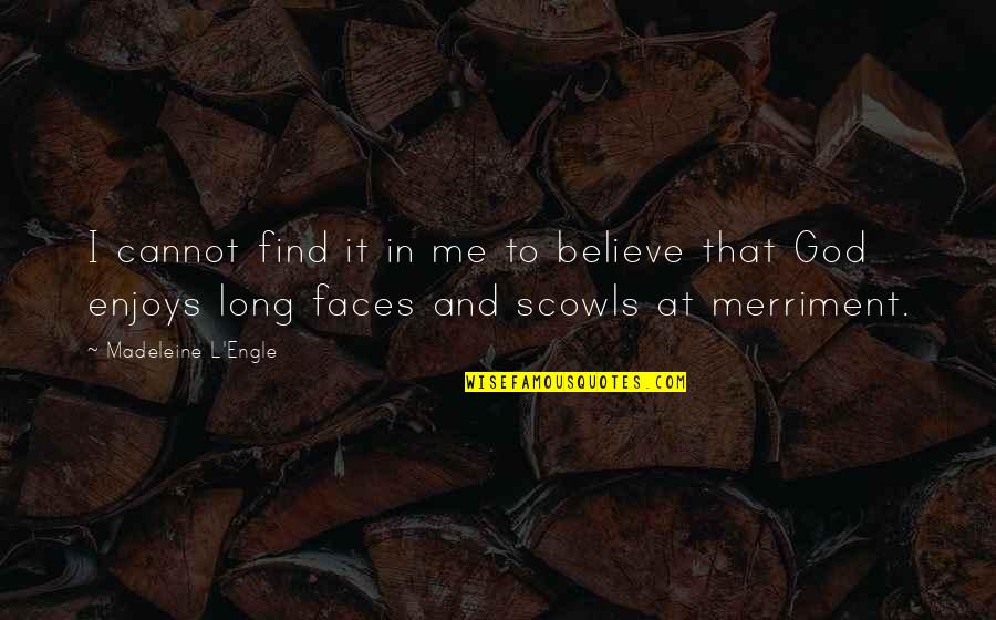 Engle Quotes By Madeleine L'Engle: I cannot find it in me to believe