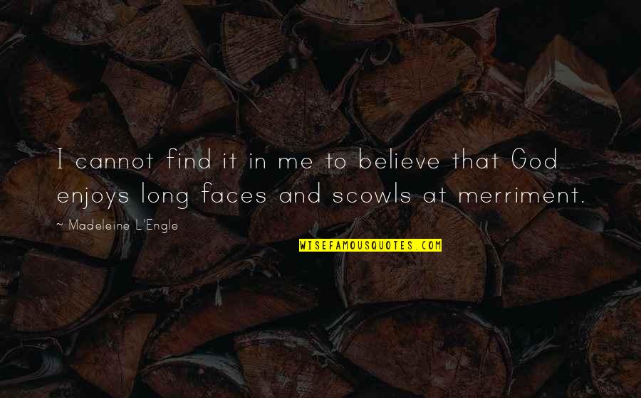 Engle Quotes By Madeleine L'Engle: I cannot find it in me to believe Engle Quotes By Madeleine L'Engle: I cannot find it in me to believe