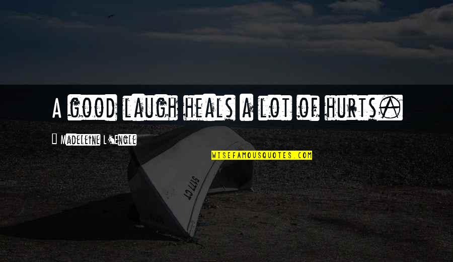 Engle Quotes By Madeleine L'Engle: A good laugh heals a lot of hurts.