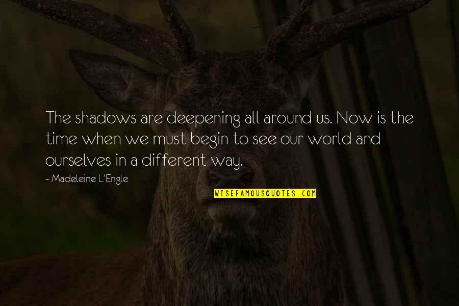 Engle Quotes By Madeleine L'Engle: The shadows are deepening all around us. Now