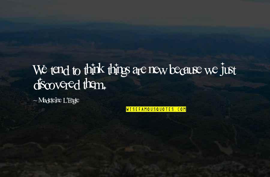 Engle Quotes By Madeleine L'Engle: We tend to think things are new because Engle Quotes By Madeleine L'Engle: We tend to think things are new because