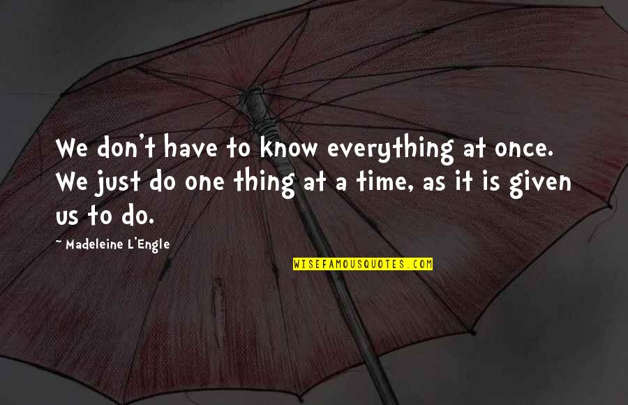 Engle Quotes By Madeleine L'Engle: We don't have to know everything at once. Engle Quotes By Madeleine L'Engle: We don't have to know everything at once.