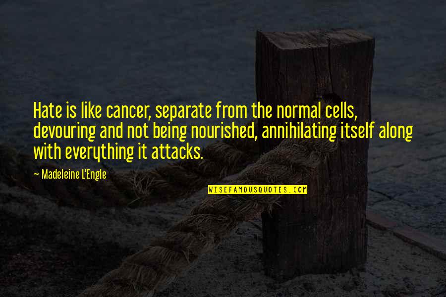 Engle Quotes By Madeleine L'Engle: Hate is like cancer, separate from the normal