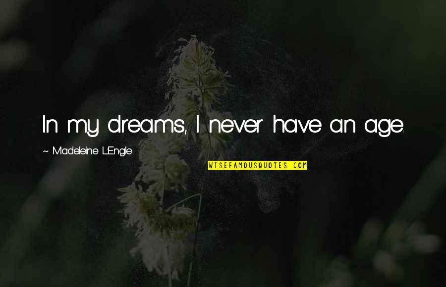 Engle Quotes By Madeleine L'Engle: In my dreams, I never have an age.