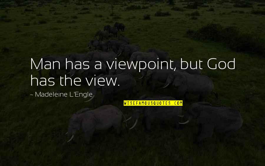 Engle Quotes By Madeleine L'Engle: Man has a viewpoint, but God has the Engle Quotes By Madeleine L'Engle: Man has a viewpoint, but God has the