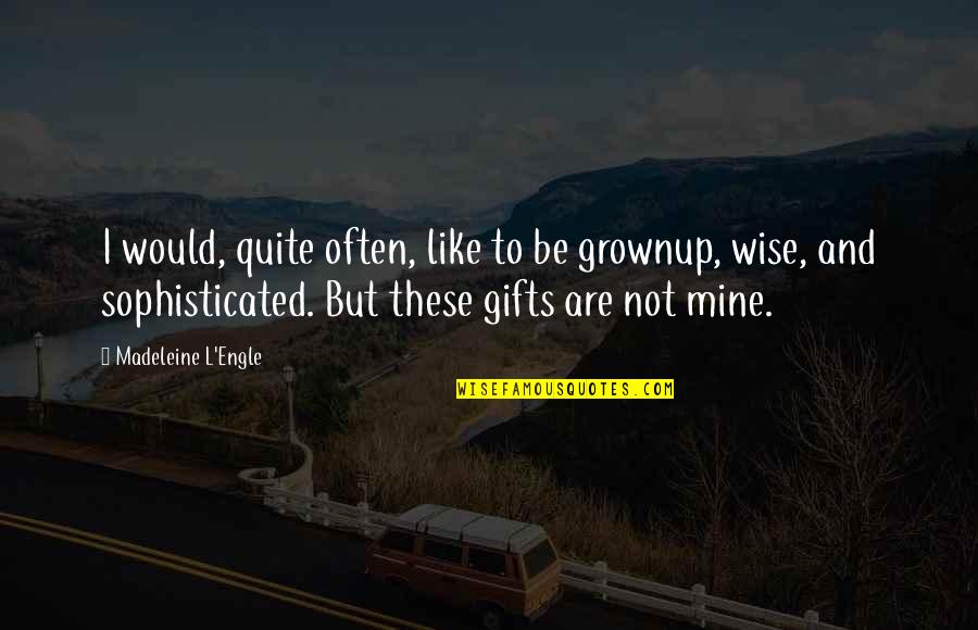 Engle Quotes By Madeleine L'Engle: I would, quite often, like to be grownup, Engle Quotes By Madeleine L'Engle: I would, quite often, like to be grownup,