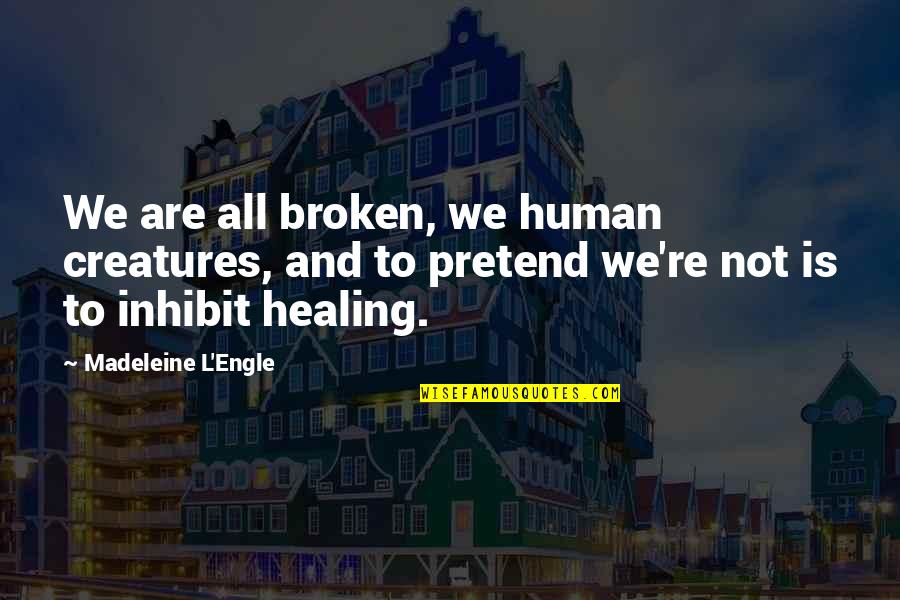 Engle Quotes By Madeleine L'Engle: We are all broken, we human creatures, and Engle Quotes By Madeleine L'Engle: We are all broken, we human creatures, and