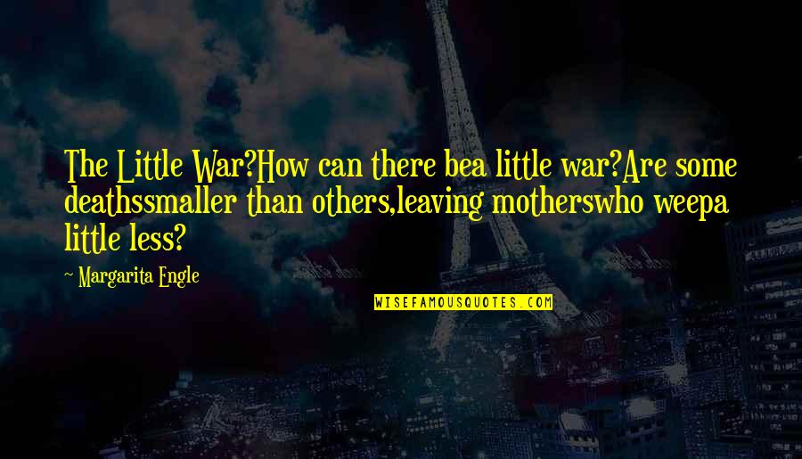 Engle Quotes By Margarita Engle: The Little War?How can there bea little war?Are Engle Quotes By Margarita Engle: The Little War?How can there bea little war?Are