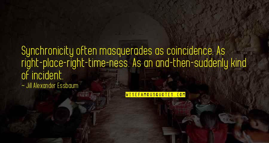 Englebienne Quotes By Jill Alexander Essbaum: Synchronicity often masquerades as coincidence. As right-place-right-time-ness. As