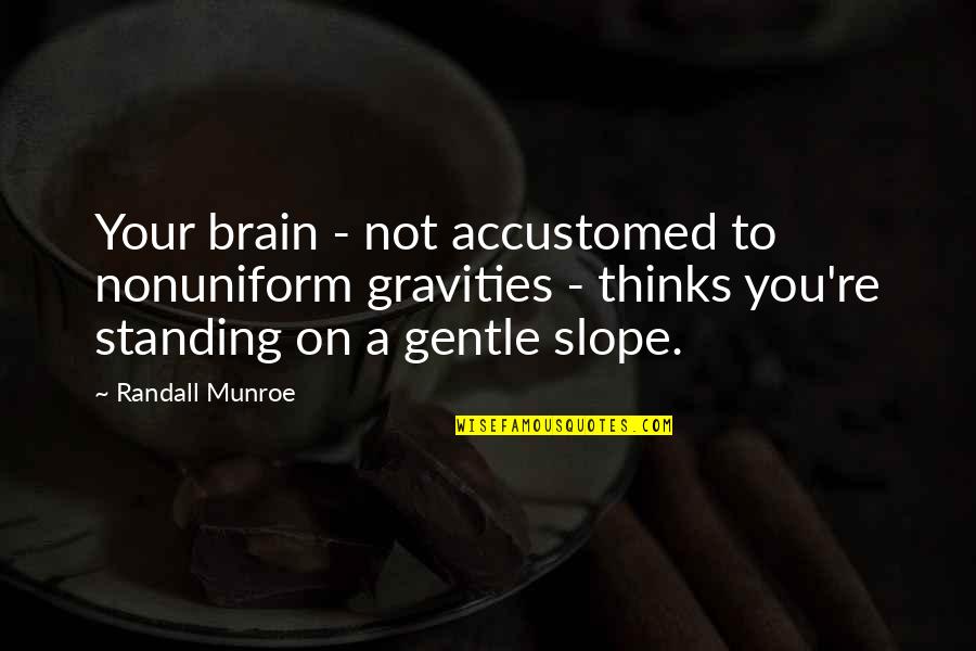 Englefield Inc Quotes By Randall Munroe: Your brain - not accustomed to nonuniform gravities