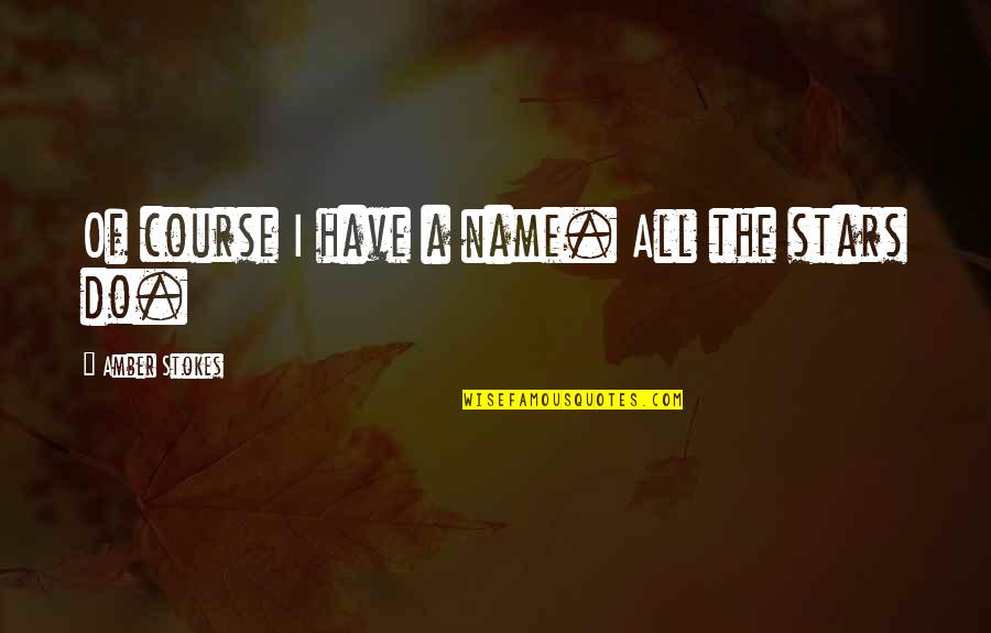 Englehart Miami Quotes By Amber Stokes: Of course I have a name. All the
