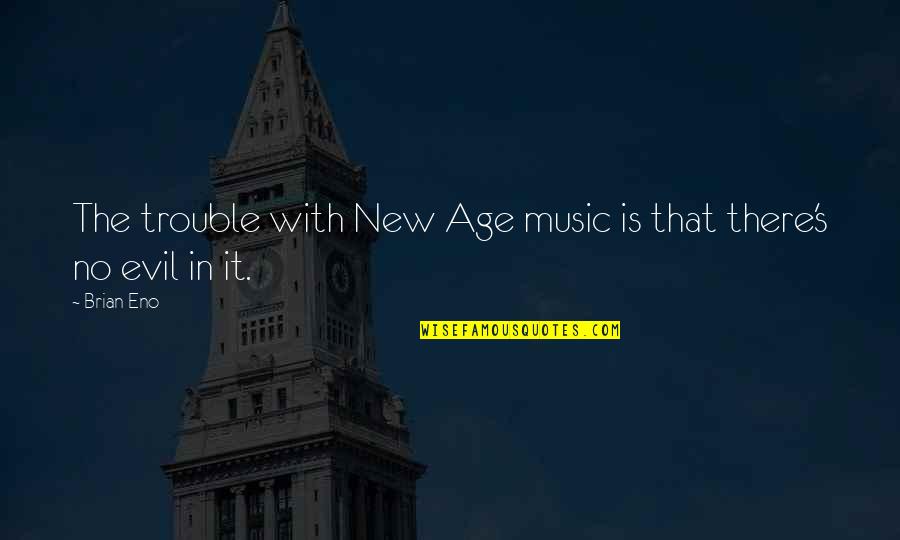 Engleside Quotes By Brian Eno: The trouble with New Age music is that