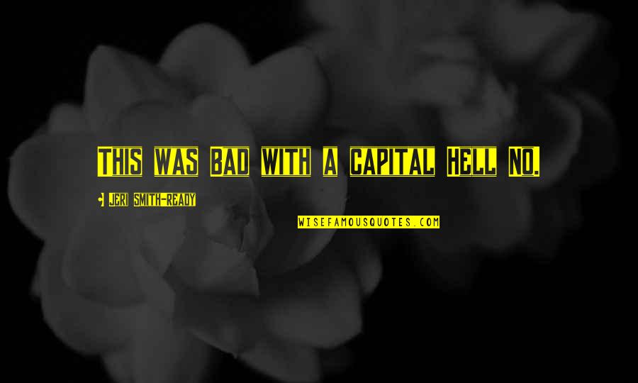 Engleskom Buldogu Quotes By Jeri Smith-Ready: This was Bad with a capital Hell No. Engleskom Buldogu Quotes By Jeri Smith-Ready: This was Bad with a capital Hell No.