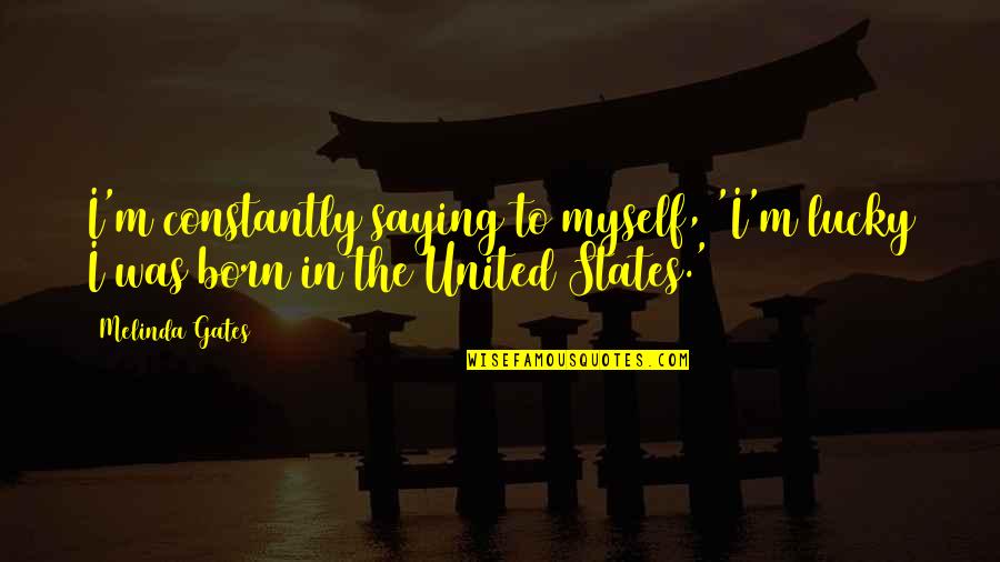 Engleton Harrisburg Quotes By Melinda Gates: I'm constantly saying to myself, 'I'm lucky I