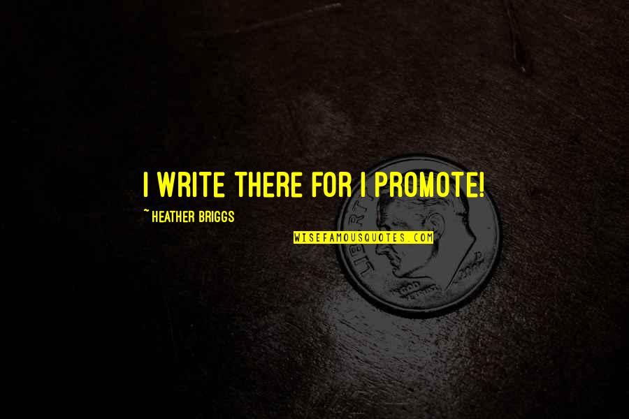 Engletrompet Quotes By Heather Briggs: I write there for I promote! Engletrompet Quotes By Heather Briggs: I write there for I promote!