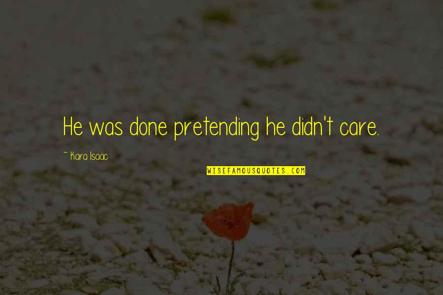 Engletrompet Quotes By Kara Isaac: He was done pretending he didn't care. Engletrompet Quotes By Kara Isaac: He was done pretending he didn't care.