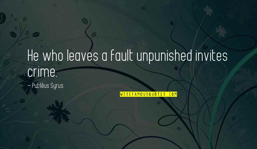 Englische Kurze Quotes By Publilius Syrus: He who leaves a fault unpunished invites crime.