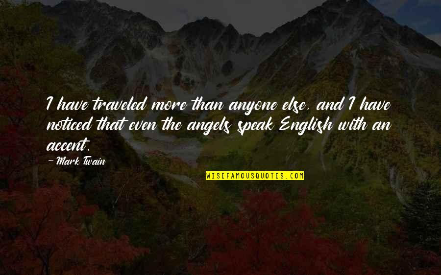 English Accents Quotes By Mark Twain: I have traveled more than anyone else, and