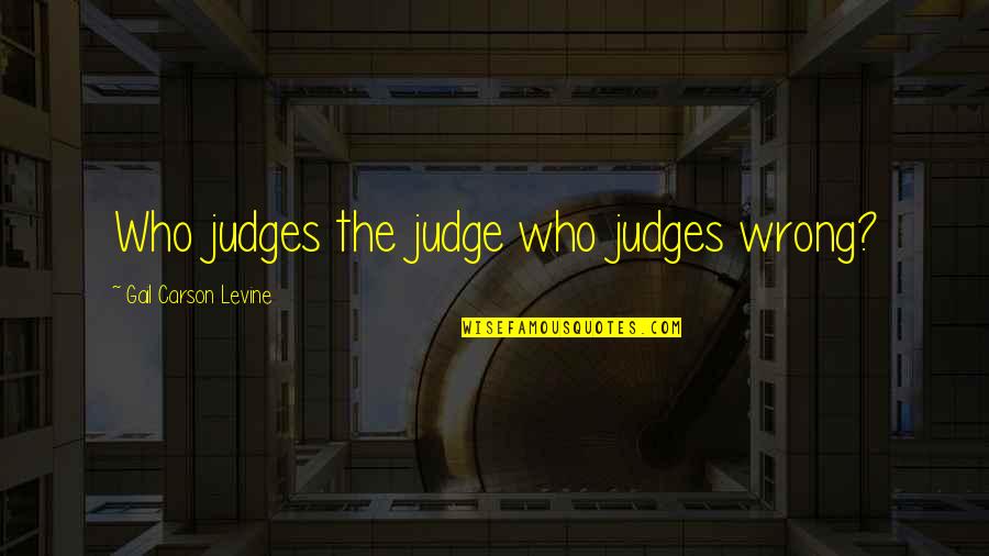 English Art Quotes By Gail Carson Levine: Who judges the judge who judges wrong?