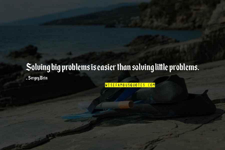 English Art Quotes By Sergey Brin: Solving big problems is easier than solving little