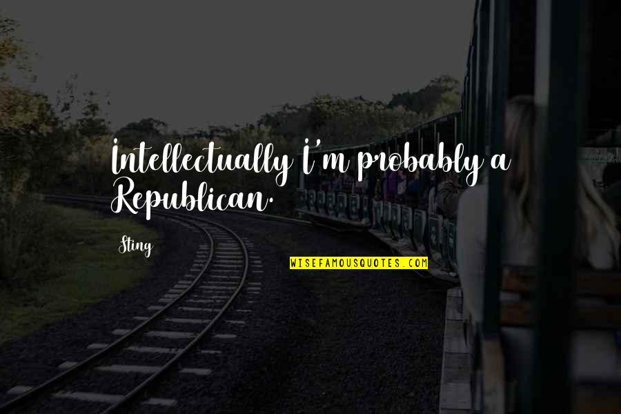 English As A Universal Language Quotes By Sting: Intellectually I'm probably a Republican.