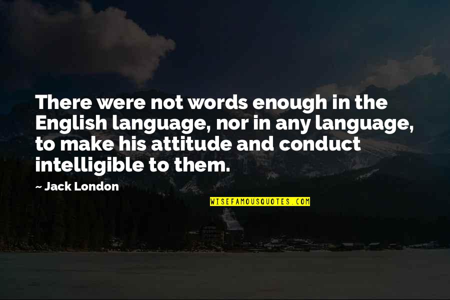 English Attitude Quotes By Jack London: There were not words enough in the English